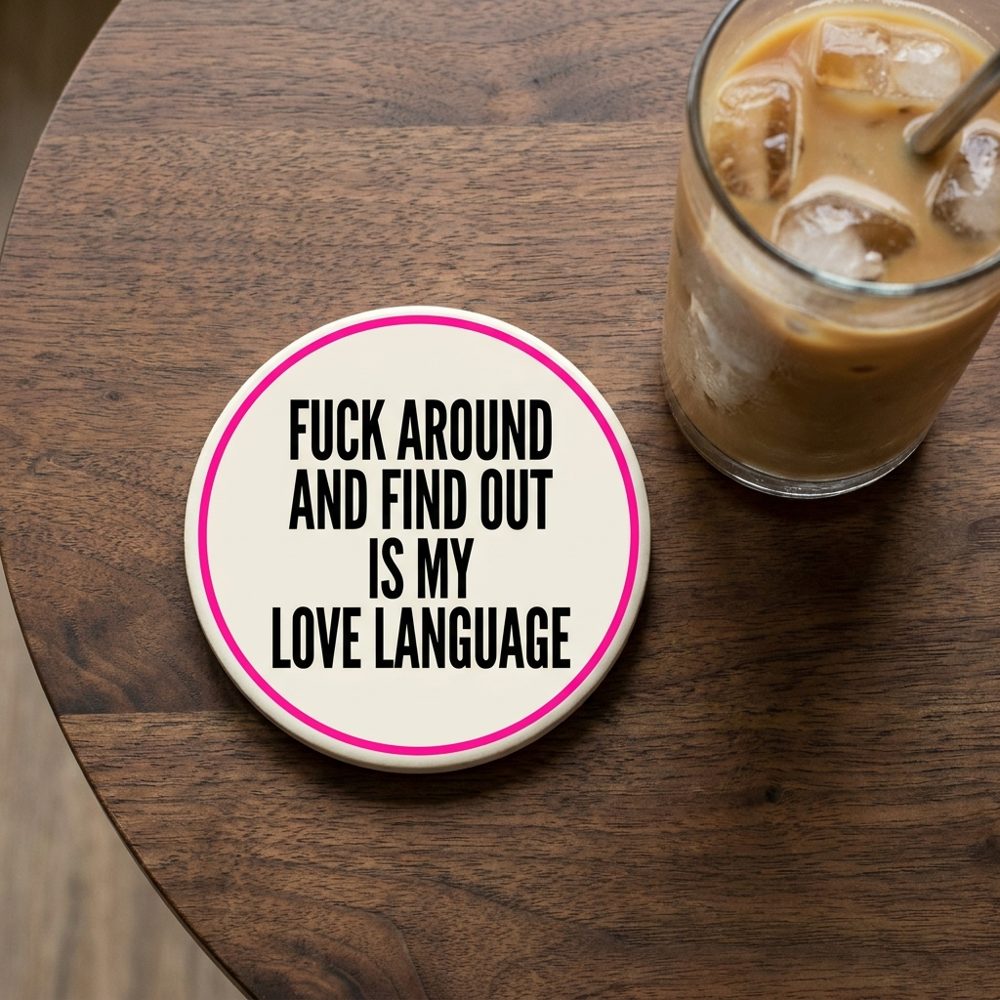 Fuck around and find out is my love language coaster