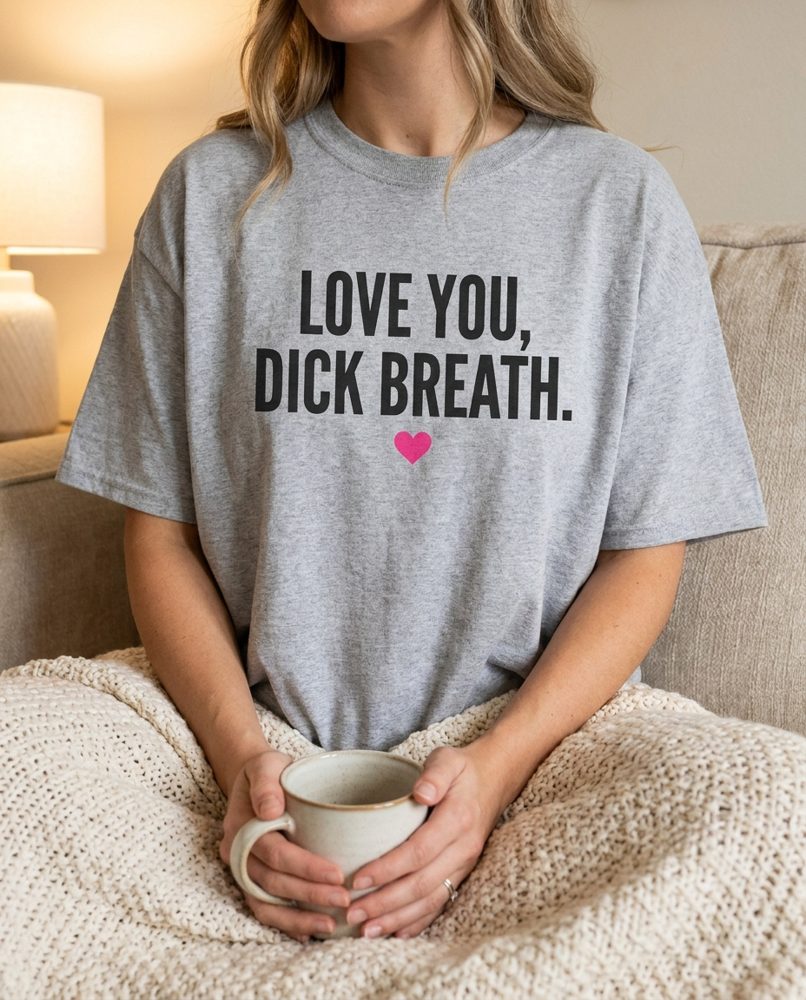 Love you dick breath tee