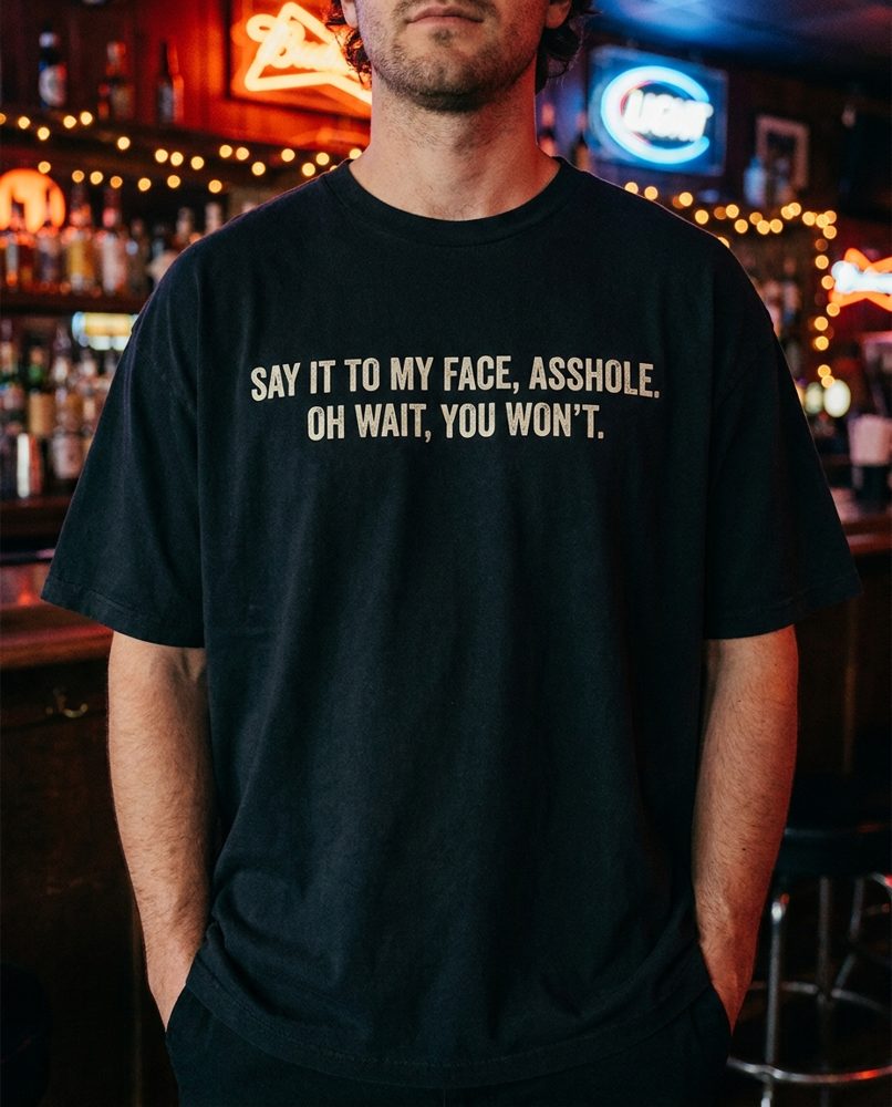 Say it to my face asshole tee